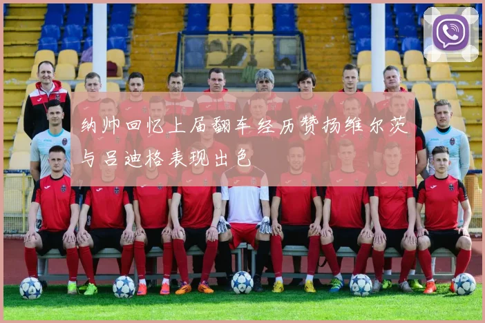 纳帅回忆上届翻车经历赞扬维尔茨与吕迪格表现出色