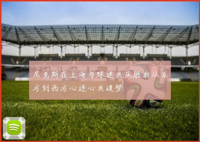 尼克斯在上海与球迷共庆胜利从东方到西方心连心共追梦